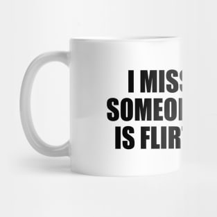 I miss liking someone all i do is flirt and lie Mug